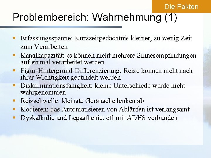 Die Fakten Problembereich: Wahrnehmung (1) § Erfassungsspanne: Kurzzeitgedächtnis kleiner, zu wenig Zeit zum Verarbeiten