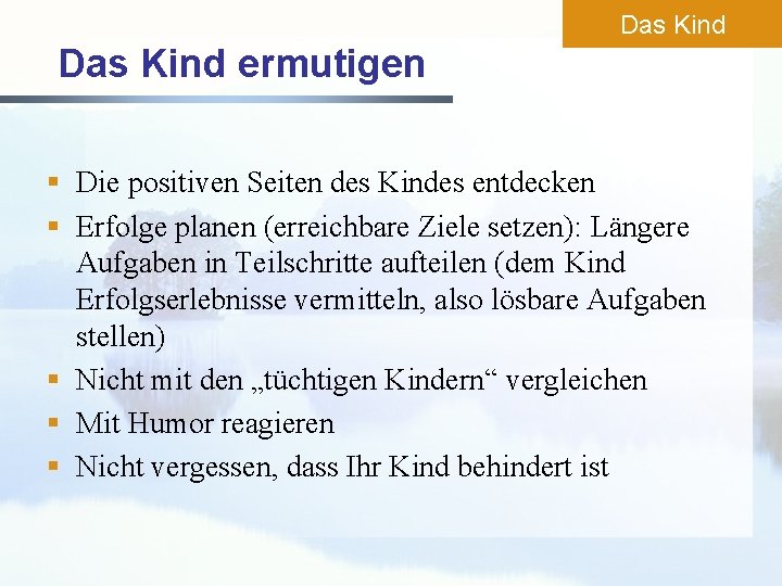 Das Kind ermutigen § Die positiven Seiten des Kindes entdecken § Erfolge planen (erreichbare