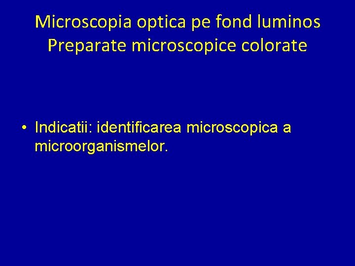 Microscopia optica pe fond luminos Preparate microscopice colorate • Indicatii: identificarea microscopica a microorganismelor.