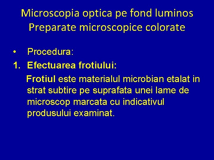 Microscopia optica pe fond luminos Preparate microscopice colorate • Procedura: 1. Efectuarea frotiului: Frotiul