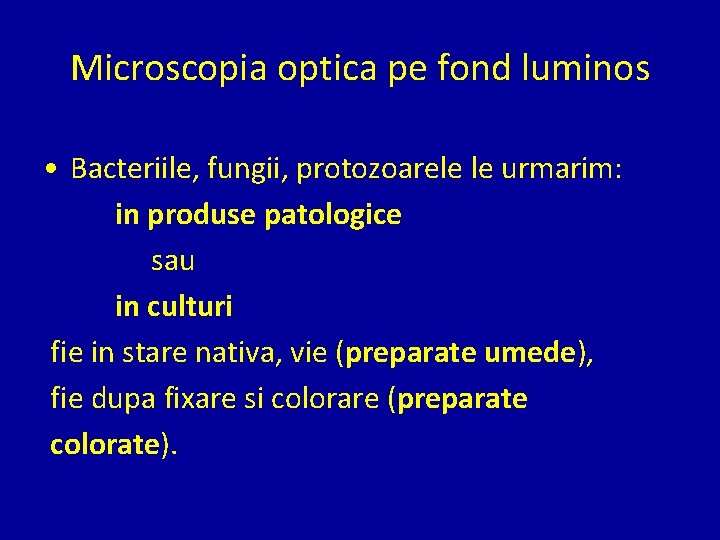 Microscopia optica pe fond luminos • Bacteriile, fungii, protozoarele le urmarim: in produse patologice