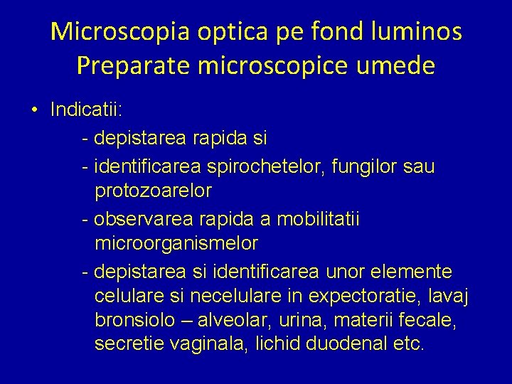 Microscopia optica pe fond luminos Preparate microscopice umede • Indicatii: - depistarea rapida si