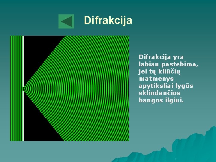 Difrakcija yra labiau pastebima, jei tų kliūčių matmenys apytiksliai lygūs sklindančios bangos ilgiui. 