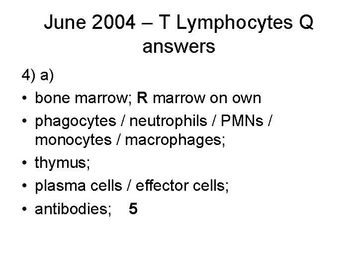 June 2004 – T Lymphocytes Q answers 4) a) • bone marrow; R marrow