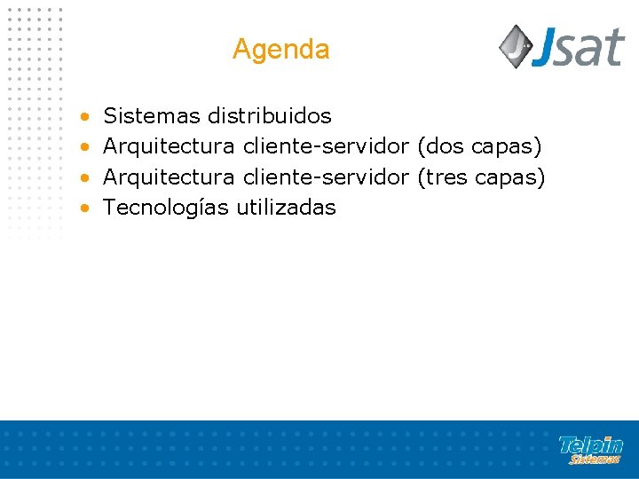 Agenda • • Sistemas distribuidos Arquitectura cliente-servidor (dos capas) Arquitectura cliente-servidor (tres capas) Tecnologías