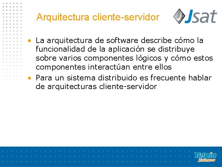 Arquitectura cliente-servidor • La arquitectura de software describe cómo la funcionalidad de la aplicación