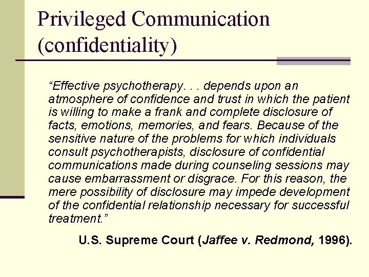 Privileged Communication (confidentiality) “Effective psychotherapy. . . depends upon an atmosphere of confidence and