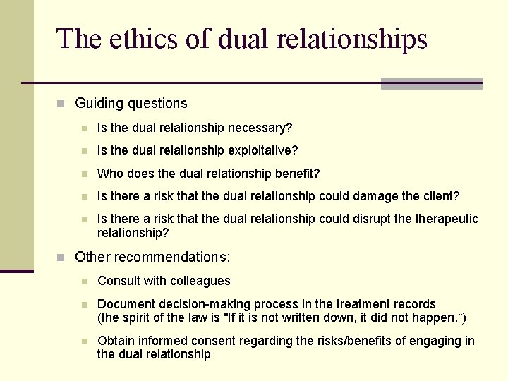 The ethics of dual relationships n Guiding questions n Is the dual relationship necessary?