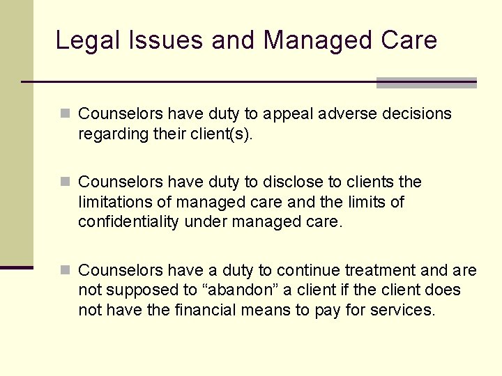 Legal Issues and Managed Care n Counselors have duty to appeal adverse decisions regarding