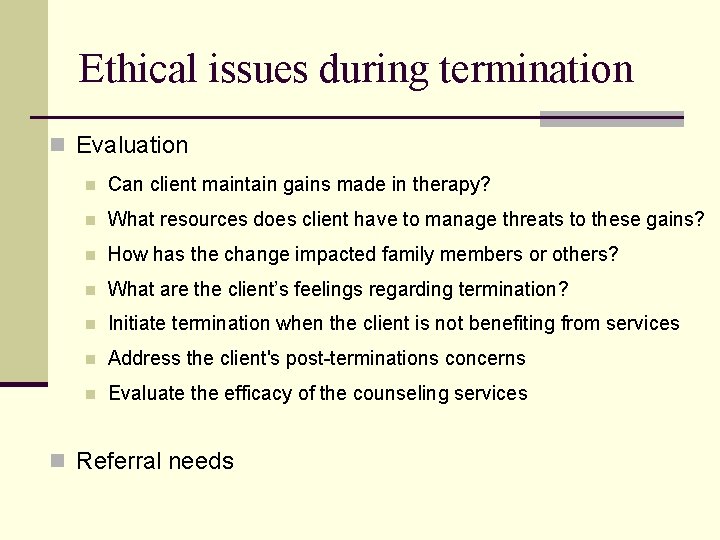 Ethical issues during termination n Evaluation n Can client maintain gains made in therapy?