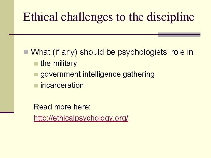 Ethical challenges to the discipline n What (if any) should be psychologists’ role in