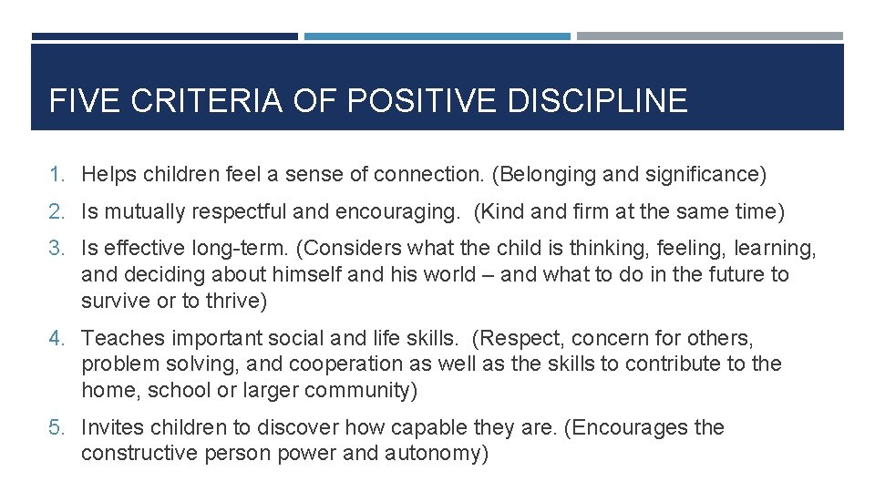 FIVE CRITERIA OF POSITIVE DISCIPLINE 1. Helps children feel a sense of connection. (Belonging