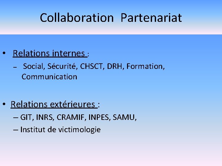 Collaboration Partenariat • Relations internes : – Social, Sécurité, CHSCT, DRH, Formation, Communication • Collaboration Partenariat • Relations internes : – Social, Sécurité, CHSCT, DRH, Formation, Communication •