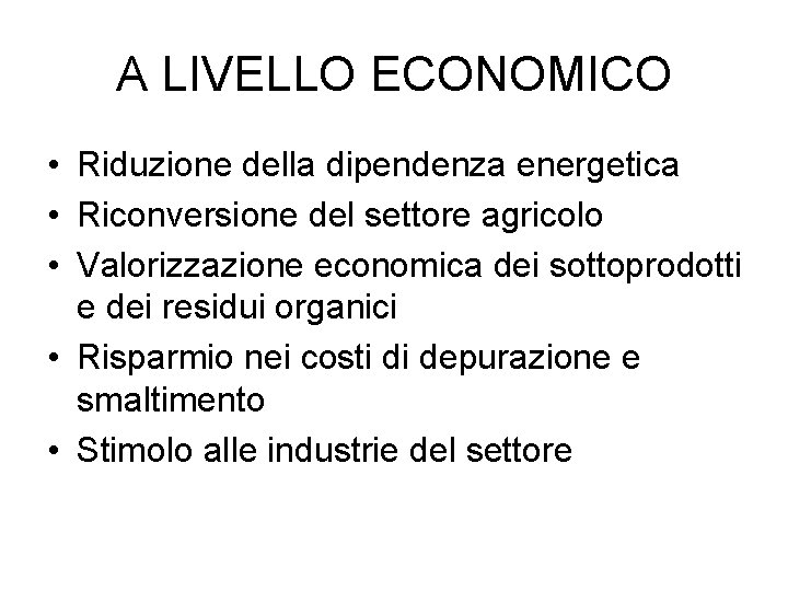 A LIVELLO ECONOMICO • Riduzione della dipendenza energetica • Riconversione del settore agricolo •