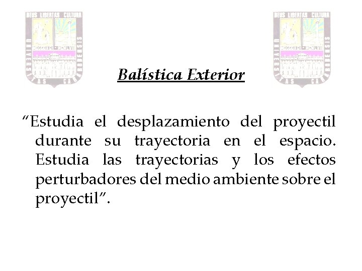 Balística Exterior “Estudia el desplazamiento del proyectil durante su trayectoria en el espacio. Estudia