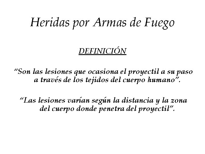 Heridas por Armas de Fuego DEFINICIÓN “Son las lesiones que ocasiona el proyectil a