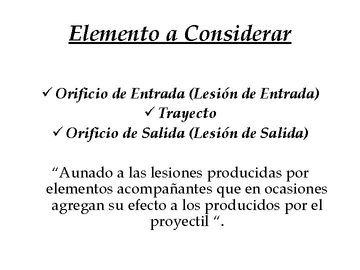 Elemento a Considerar ü Orificio de Entrada (Lesión de Entrada) ü Trayecto ü Orificio