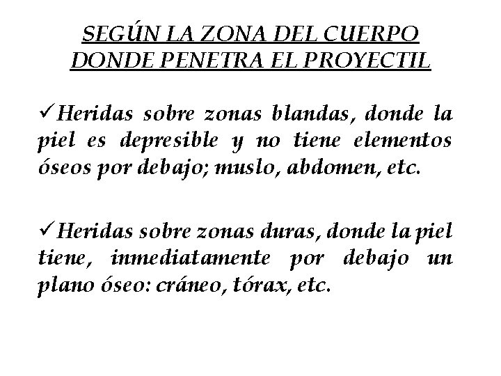 SEGÚN LA ZONA DEL CUERPO DONDE PENETRA EL PROYECTIL üHeridas sobre zonas blandas, donde