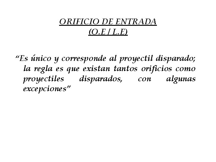 ORIFICIO DE ENTRADA (O. E / L. E) “Es único y corresponde al proyectil