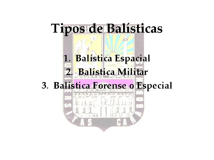 Tipos de Balísticas 1. Balística Espacial 2. Balística Militar 3. Balística Forense o Especial