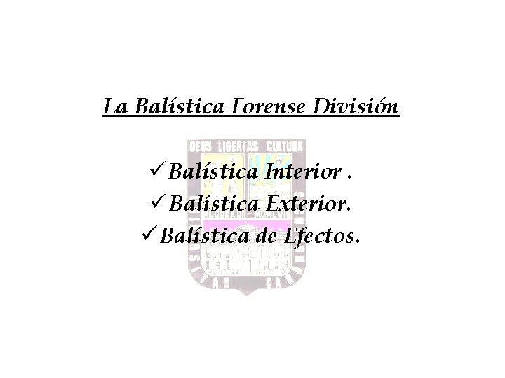 La Balística Forense División ü Balística Interior. ü Balística Exterior. ü Balística de Efectos.