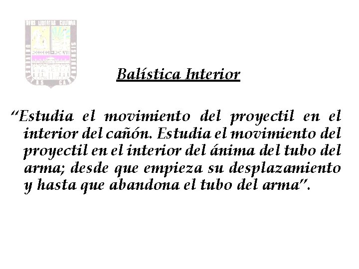 Balística Interior “Estudia el movimiento del proyectil en el interior del cañón. Estudia el