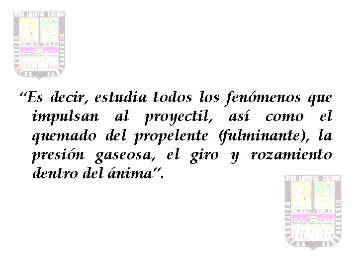 “Es decir, estudia todos los fenómenos que impulsan al proyectil, así como el quemado