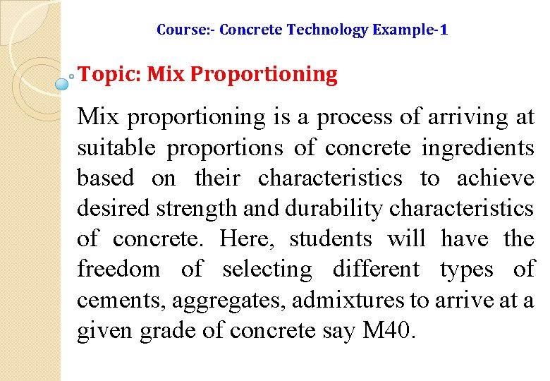 Course: - Concrete Technology Example-1 Topic: Mix Proportioning Mix proportioning is a process of