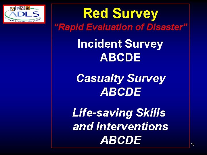 Red Survey “Rapid Evaluation of Disaster” Incident Survey ABCDE Casualty Survey ABCDE Life-saving Skills