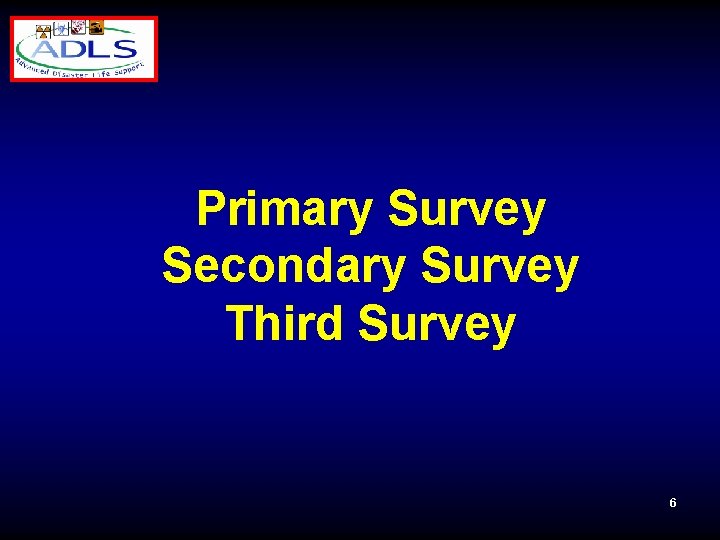 Primary Survey Secondary Survey Third Survey 6 