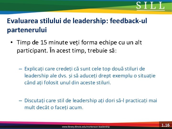 Evaluarea stilului de leadership: feedback-ul partenerului • Timp de 15 minute veți forma echipe