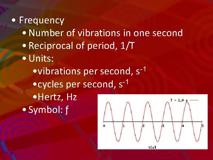  • Frequency • Number of vibrations in one second • Reciprocal of period,