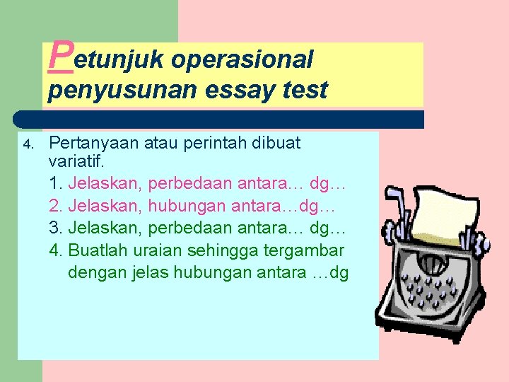 Petunjuk operasional penyusunan essay test 4. Pertanyaan atau perintah dibuat variatif. 1. Jelaskan, perbedaan