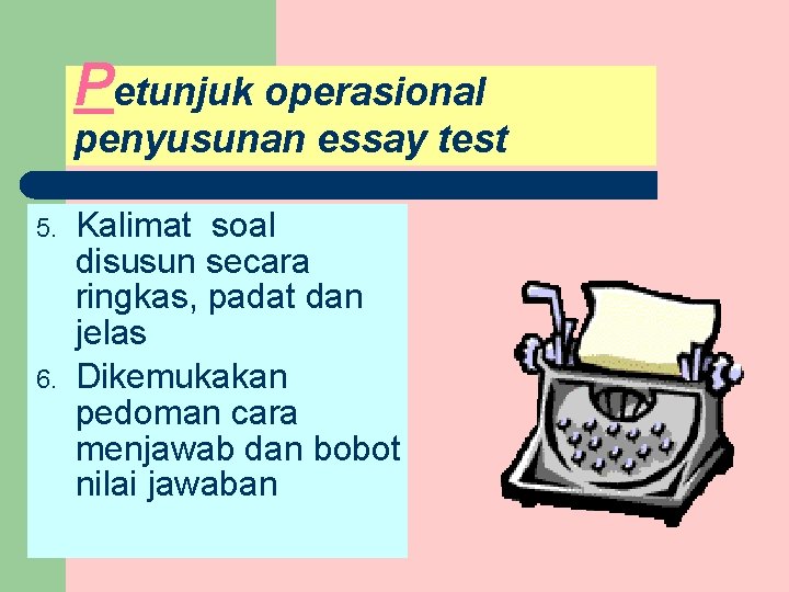 Petunjuk operasional penyusunan essay test 5. 6. Kalimat soal disusun secara ringkas, padat dan