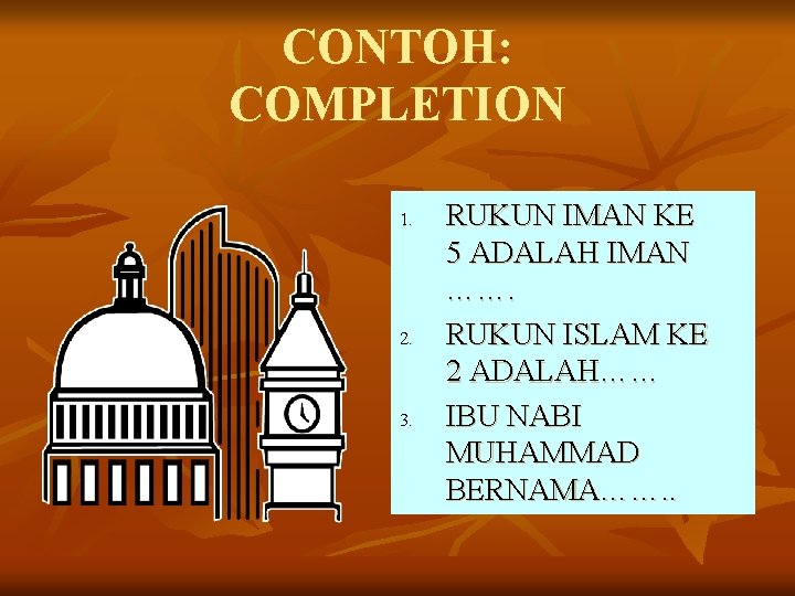 CONTOH: COMPLETION 1. 2. 3. RUKUN IMAN KE 5 ADALAH IMAN ……. RUKUN ISLAM