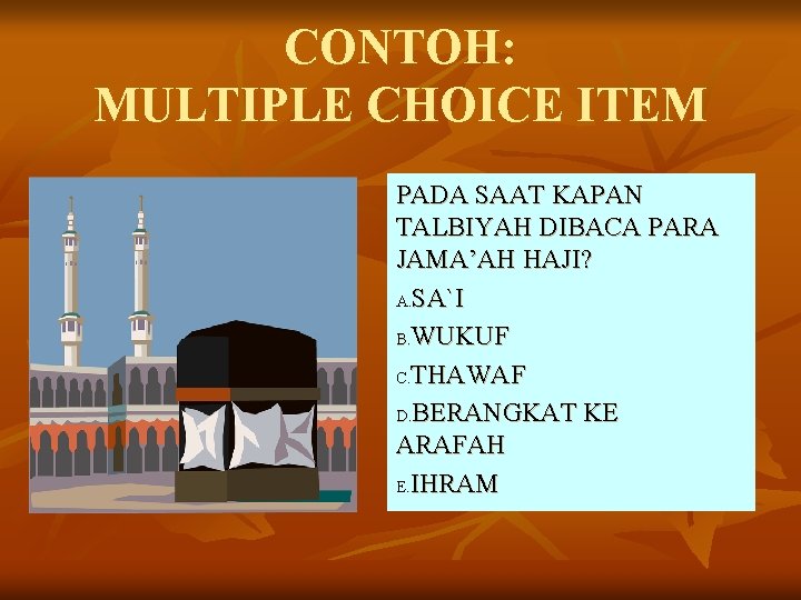 CONTOH: MULTIPLE CHOICE ITEM PADA SAAT KAPAN TALBIYAH DIBACA PARA JAMA’AH HAJI? A. SA`I