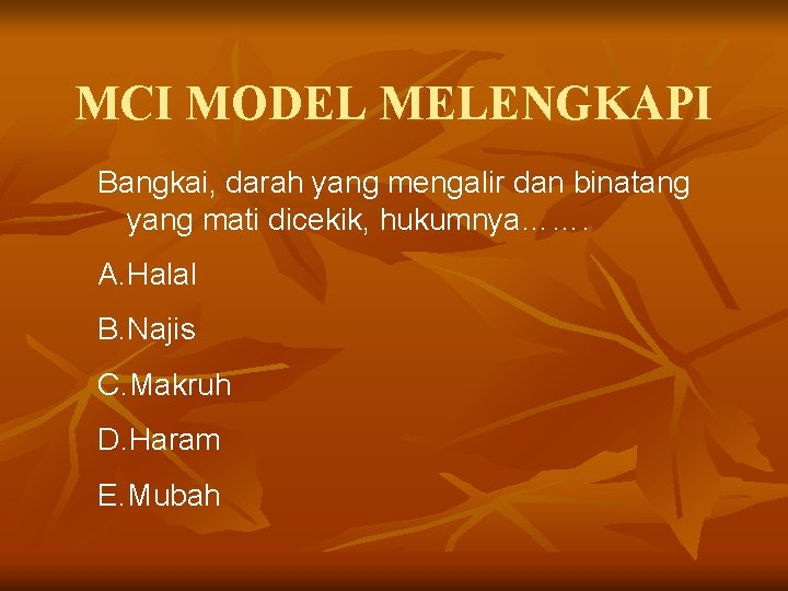 MCI MODEL MELENGKAPI Bangkai, darah yang mengalir dan binatang yang mati dicekik, hukumnya……. A.