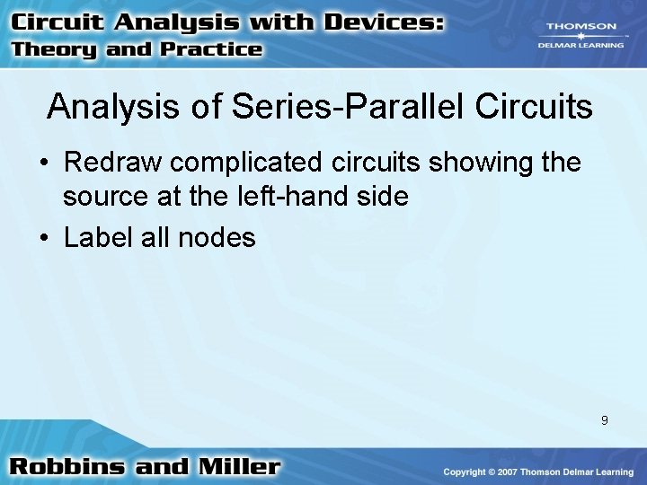Analysis of Series-Parallel Circuits • Redraw complicated circuits showing the source at the left-hand