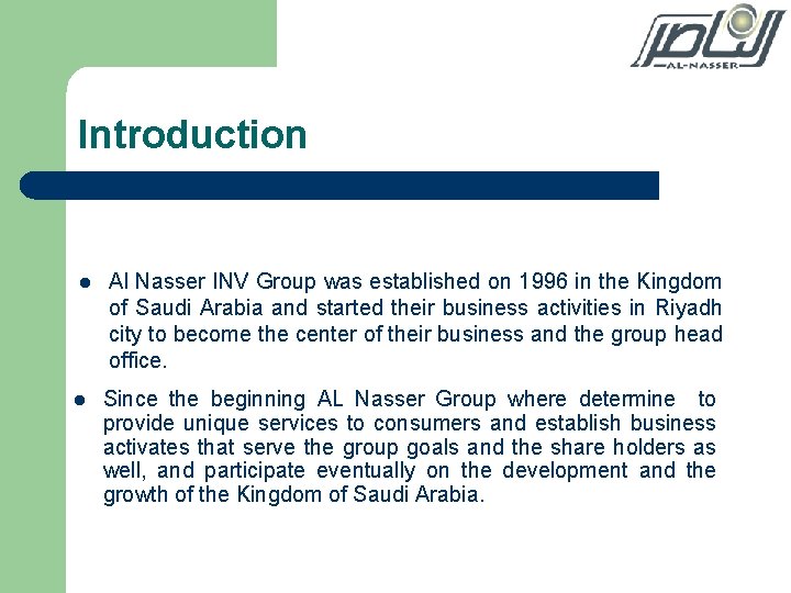 Introduction l l Al Nasser INV Group was established on 1996 in the Kingdom
