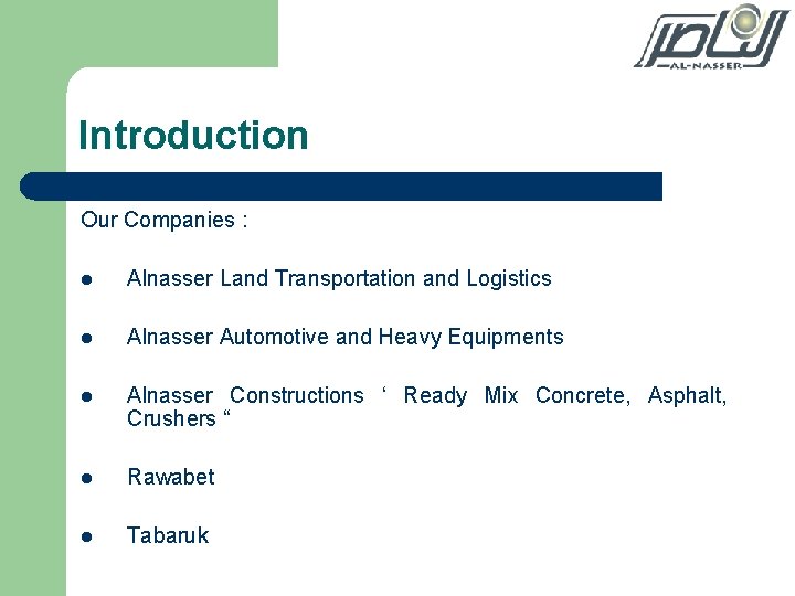 Introduction Our Companies : l Alnasser Land Transportation and Logistics l Alnasser Automotive and