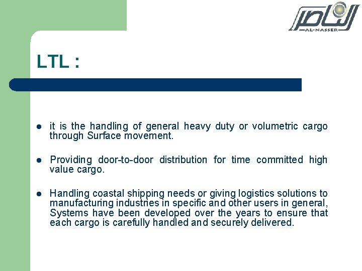 LTL : l it is the handling of general heavy duty or volumetric cargo