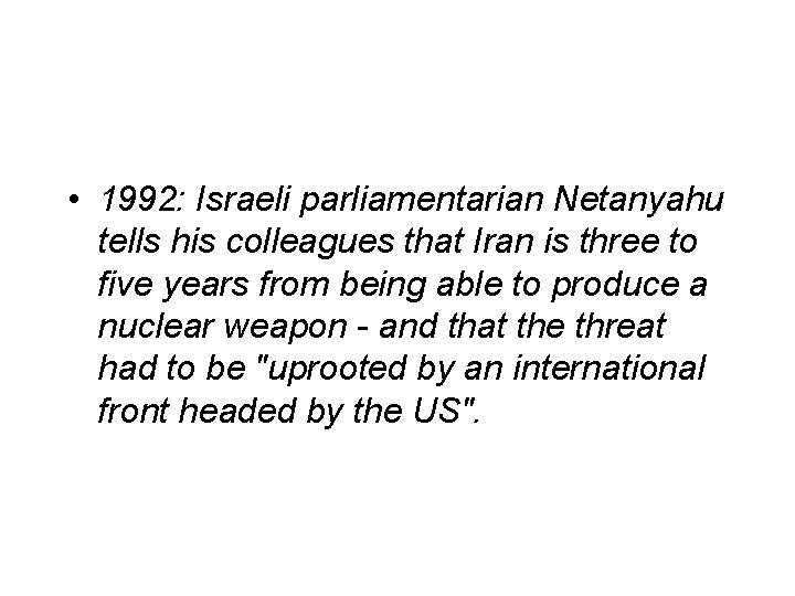  • 1992: Israeli parliamentarian Netanyahu tells his colleagues that Iran is three to