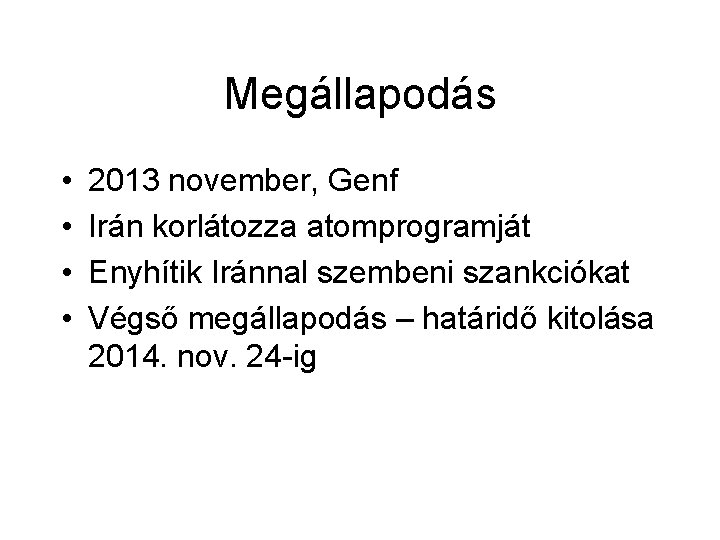 Megállapodás • • 2013 november, Genf Irán korlátozza atomprogramját Enyhítik Iránnal szembeni szankciókat Végső