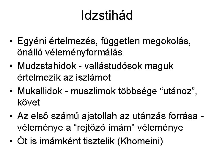 Idzstihád • Egyéni értelmezés, független megokolás, önálló véleményformálás • Mudzstahidok - vallástudósok maguk értelmezik