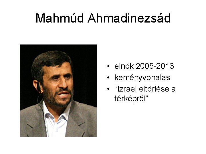 Mahmúd Ahmadinezsád • elnök 2005 -2013 • keményvonalas • “Izrael eltörlése a térképről” 