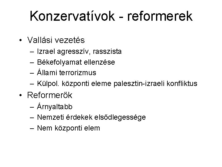 Konzervatívok - reformerek • Vallási vezetés – – Izrael agresszív, rasszista Békefolyamat ellenzése Állami