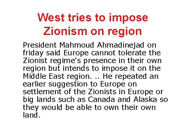West tries to impose Zionism on region President Mahmoud Ahmadinejad on friday said Europe