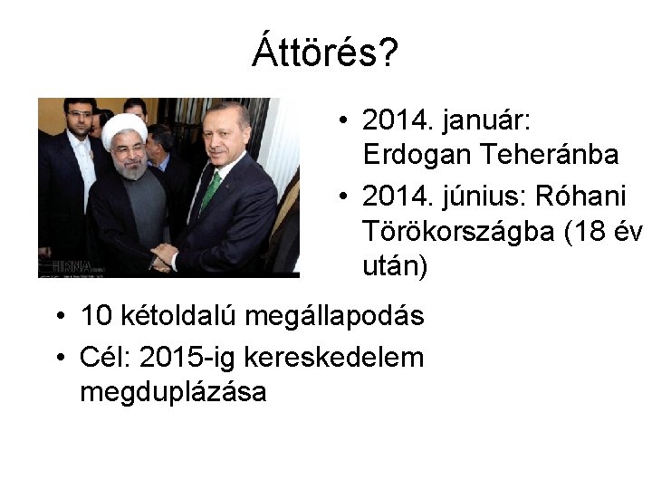 Áttörés? • 2014. január: Erdogan Teheránba • 2014. június: Róhani Törökországba (18 év után)