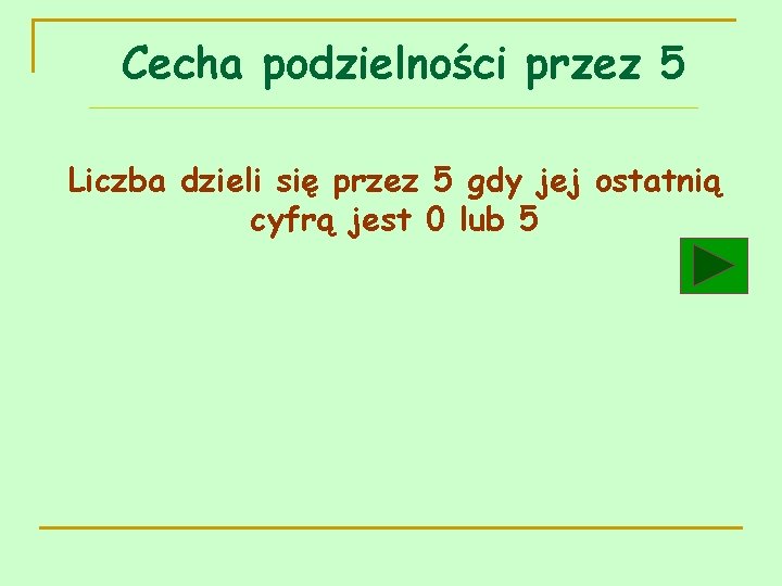 Cecha podzielności przez 5 Liczba dzieli się przez 5 gdy jej ostatnią cyfrą jest