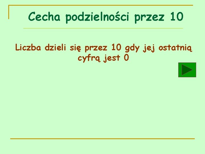 Cecha podzielności przez 10 Liczba dzieli się przez 10 gdy jej ostatnią cyfrą jest